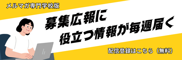 メルマガ専門学校版 募集広報に役立つ情報が毎週届く 配信登録はこちら（無料）